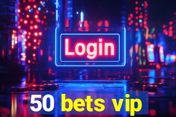 50 bets vip